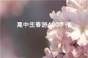 高中生春游400字作文（精选10篇）