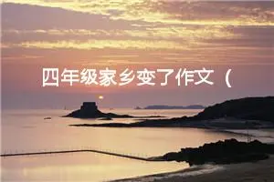 四年级家乡变了作文（精选10篇）