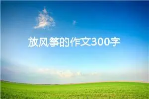 放风筝的作文300字三年级（通用20篇）