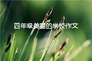 四年级美丽的学校作文（精选10篇）