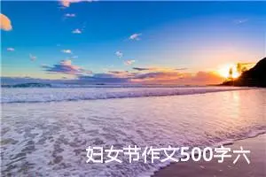 妇女节作文500字六年级（精选10篇）