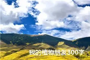 我的植物朋友300字作文三年级下册（通用16篇）