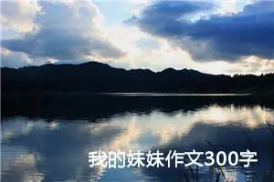 我的妹妹作文300字三年级（精选10篇）