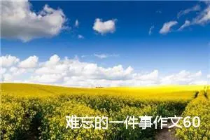 难忘的一件事作文600字六年级（精选10篇）