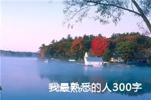 我最熟悉的人300字三年级作文（精选10篇）