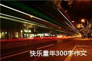 快乐童年300字作文三年级（精选10篇）