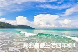 我的暑假生活四年级400字优秀作文（精选20篇）