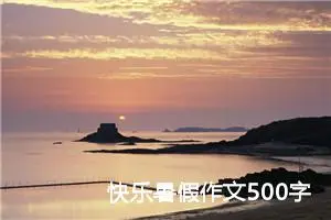 快乐暑假作文500字五年级（精选10篇）