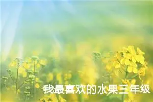 我最喜欢的水果三年级作文300字（通用12篇）