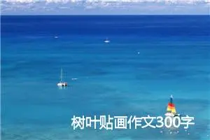 树叶贴画作文300字_小学二年级作文